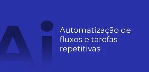 Automatização de fluxos e tarefas repetitivas